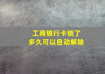 工商银行卡锁了多久可以自动解除