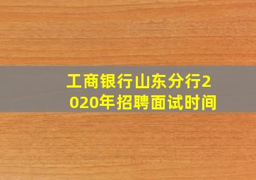 工商银行山东分行2020年招聘面试时间