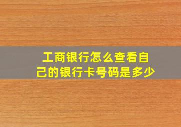 工商银行怎么查看自己的银行卡号码是多少