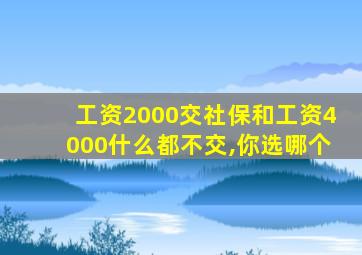 工资2000交社保和工资4000什么都不交,你选哪个