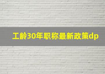 工龄30年职称最新政策dp