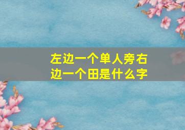 左边一个单人旁右边一个田是什么字