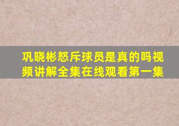 巩晓彬怒斥球员是真的吗视频讲解全集在线观看第一集