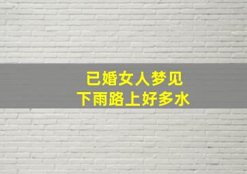 已婚女人梦见下雨路上好多水