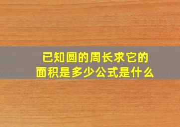 已知圆的周长求它的面积是多少公式是什么