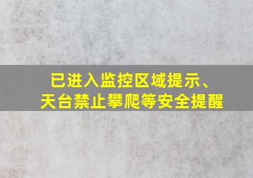 已进入监控区域提示、天台禁止攀爬等安全提醒