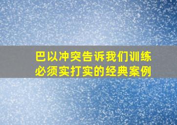 巴以冲突告诉我们训练必须实打实的经典案例