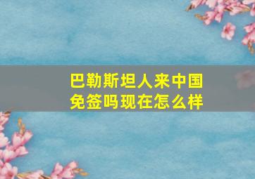 巴勒斯坦人来中国免签吗现在怎么样