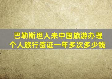 巴勒斯坦人来中国旅游办理个人旅行签证一年多次多少钱