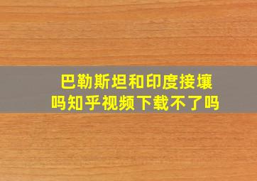 巴勒斯坦和印度接壤吗知乎视频下载不了吗