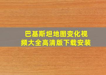 巴基斯坦地图变化视频大全高清版下载安装