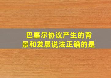 巴塞尔协议产生的背景和发展说法正确的是