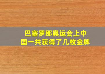 巴塞罗那奥运会上中国一共获得了几枚金牌