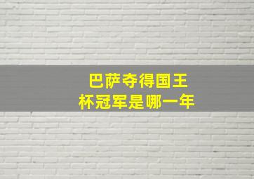 巴萨夺得国王杯冠军是哪一年