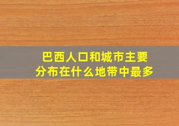 巴西人口和城市主要分布在什么地带中最多