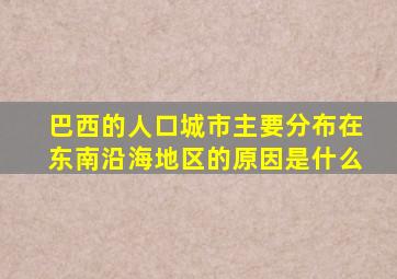 巴西的人口城市主要分布在东南沿海地区的原因是什么