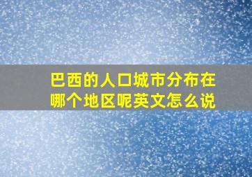 巴西的人口城市分布在哪个地区呢英文怎么说