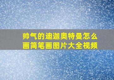 帅气的迪迦奥特曼怎么画简笔画图片大全视频