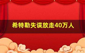 希特勒失误放走40万人