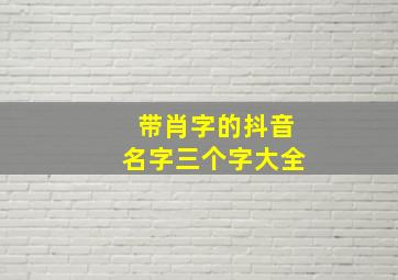 带肖字的抖音名字三个字大全