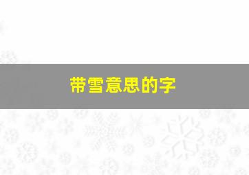 带雪意思的字