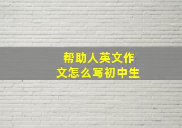 帮助人英文作文怎么写初中生