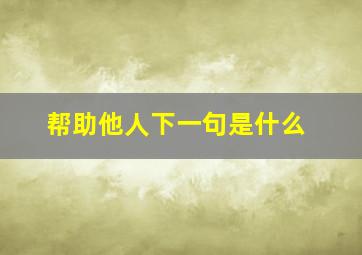 帮助他人下一句是什么