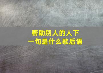 帮助别人的人下一句是什么歇后语