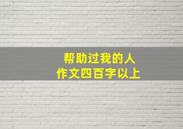 帮助过我的人作文四百字以上