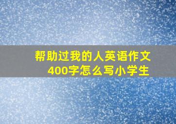 帮助过我的人英语作文400字怎么写小学生