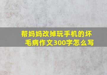 帮妈妈改掉玩手机的坏毛病作文300字怎么写