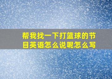 帮我找一下打篮球的节目英语怎么说呢怎么写