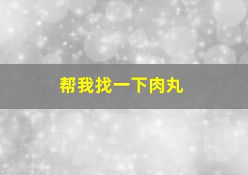 帮我找一下肉丸