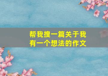 帮我搜一篇关于我有一个想法的作文