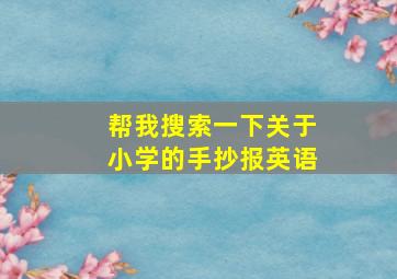 帮我搜索一下关于小学的手抄报英语