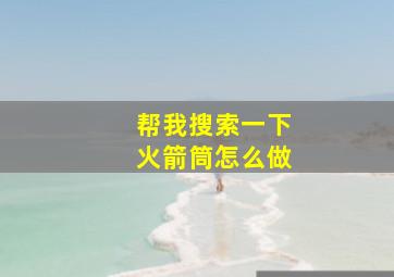 帮我搜索一下火箭筒怎么做