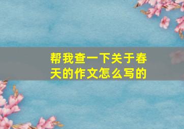 帮我查一下关于春天的作文怎么写的