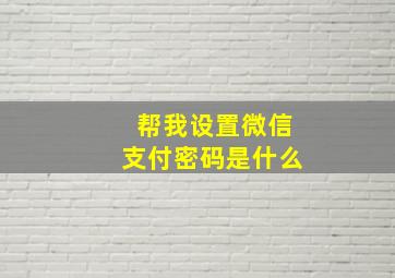 帮我设置微信支付密码是什么