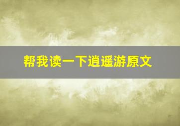 帮我读一下逍遥游原文