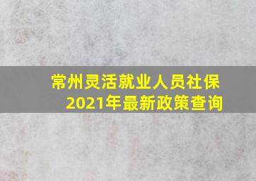 常州灵活就业人员社保2021年最新政策查询