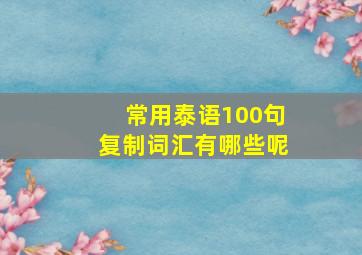 常用泰语100句复制词汇有哪些呢