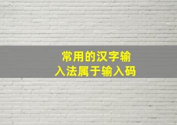 常用的汉字输入法属于输入码