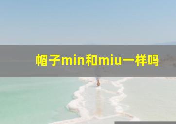 帽子min和miu一样吗