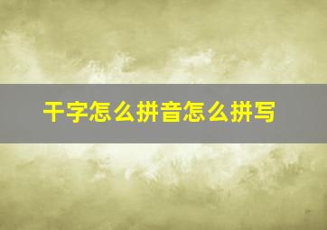 干字怎么拼音怎么拼写