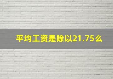 平均工资是除以21.75么