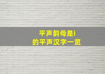 平声韵母是i的平声汉字一览