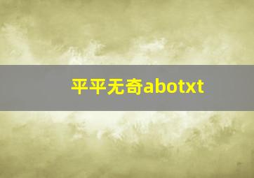 平平无奇abotxt