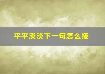 平平淡淡下一句怎么接