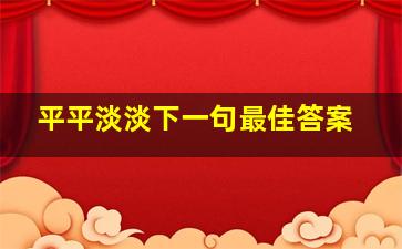 平平淡淡下一句最佳答案