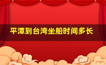 平潭到台湾坐船时间多长